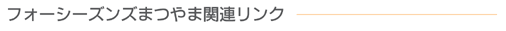 フォーシーズンズまつやま関連リンク
